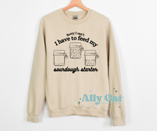 Load image into Gallery viewer, sorry I can't I have to feed my sourdough starter