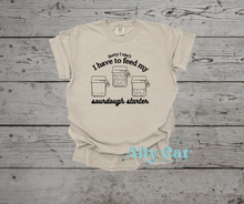 Load image into Gallery viewer, sorry I can't I have to feed my sourdough starter