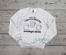 Load image into Gallery viewer, sorry I can't I have to feed my sourdough starter