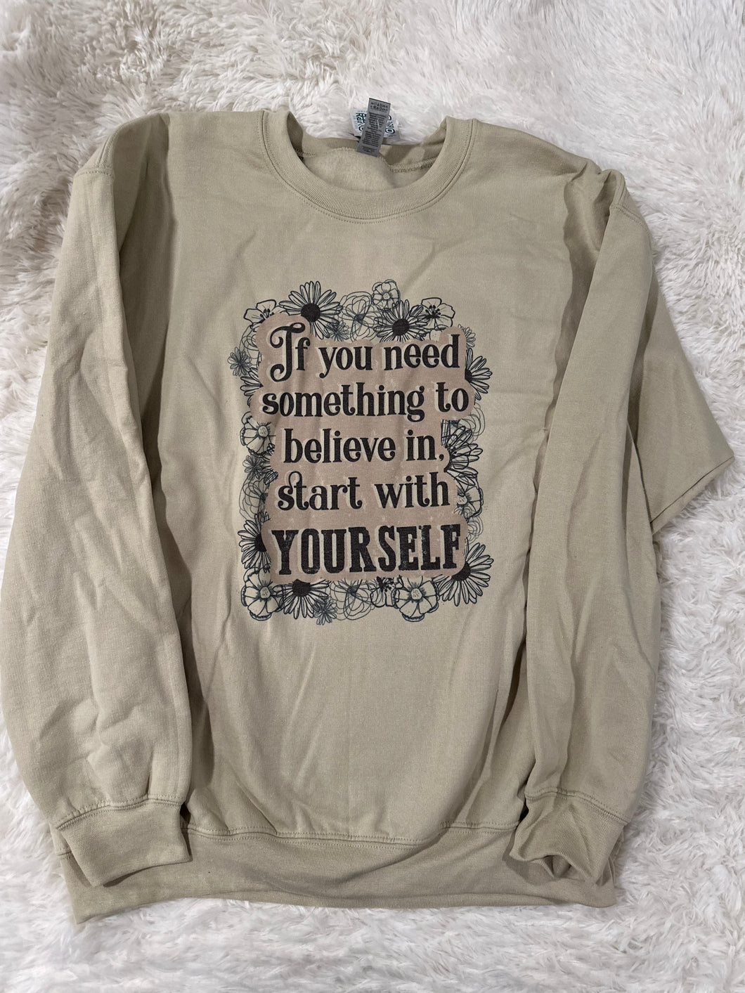 if you need something to believe in, start with yourself Crewneck - LARGE