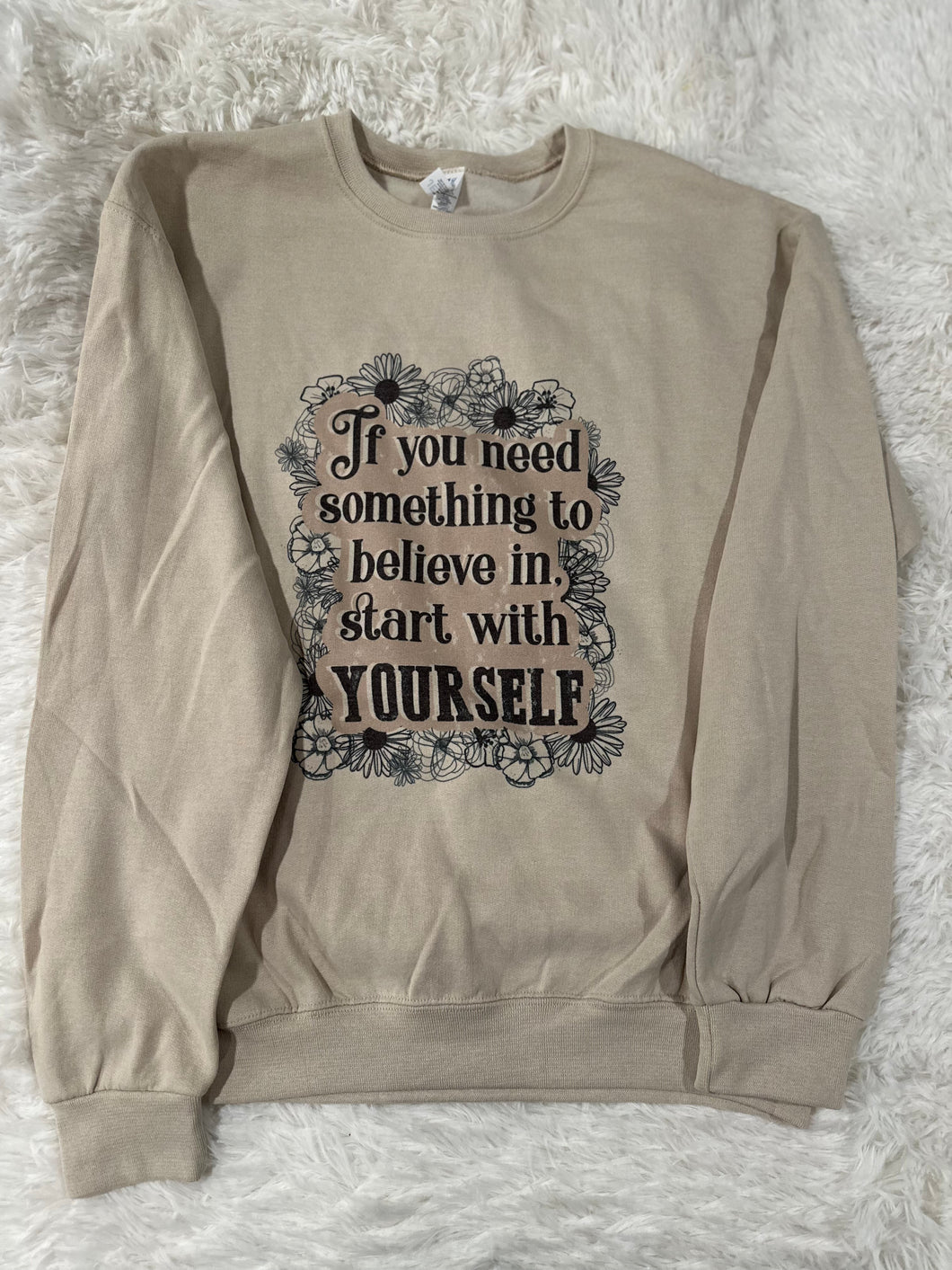 If You Need Something To Believe In, Start With Yourself Crewneck - SMALL